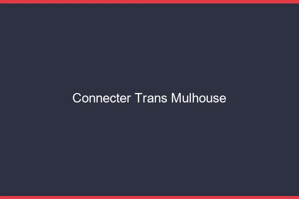 Connecter trans Mulhouse