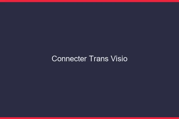 Connecter trans visio