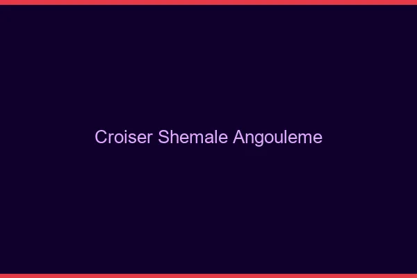 Croiser shemale Angoulême