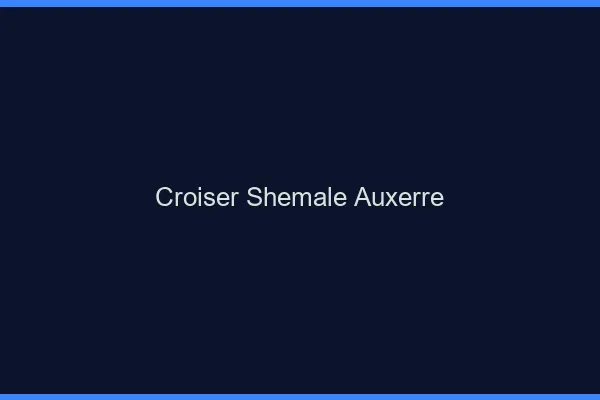 Croiser shemale Auxerre