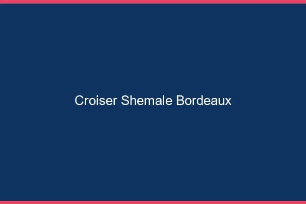 Croiser shemale Bordeaux