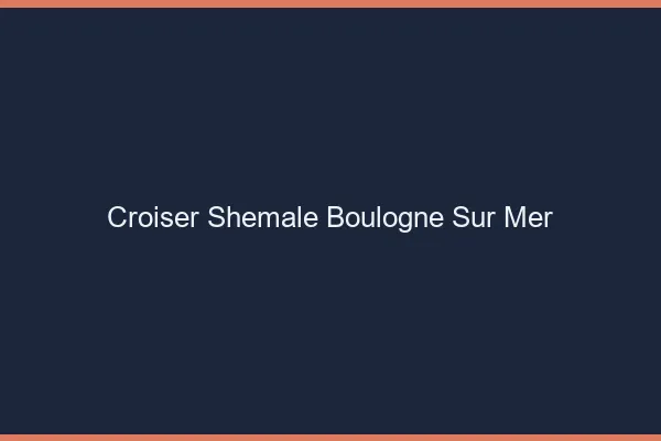 Croiser shemale Boulogne-sur-Mer