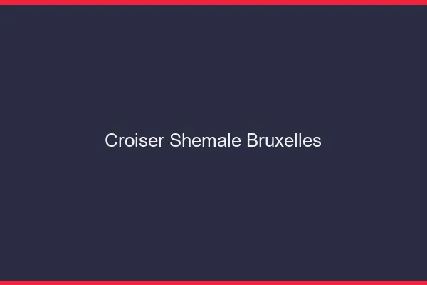 Croiser shemale Bruxelles