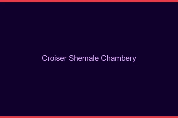 Croiser shemale Chambéry