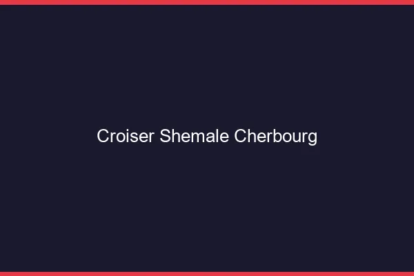 Croiser shemale Cherbourg