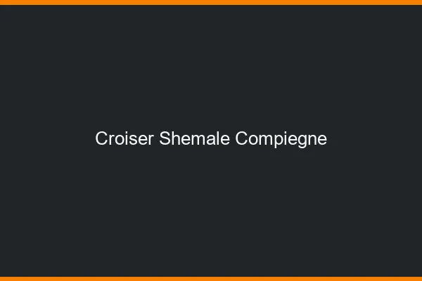 Croiser shemale Compiègne