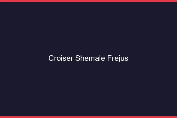 Croiser shemale Fréjus