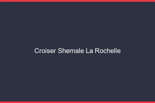 Croiser shemale la rochelle