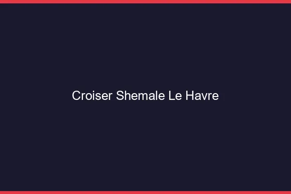Croiser shemale le havre