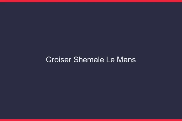 Croiser shemale le mans