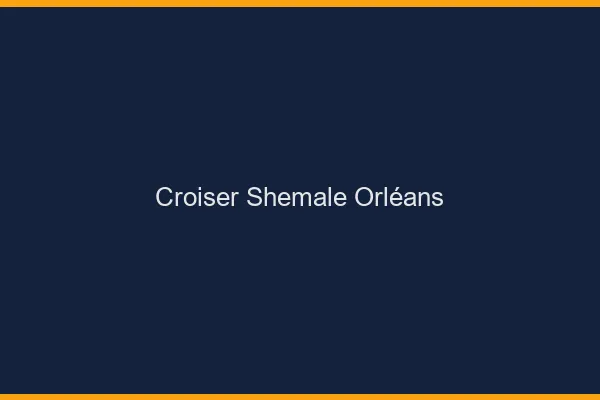 Croiser shemale Orléans