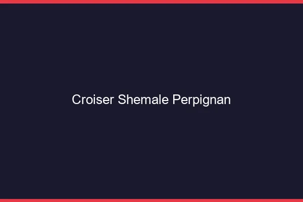 Croiser shemale Perpignan