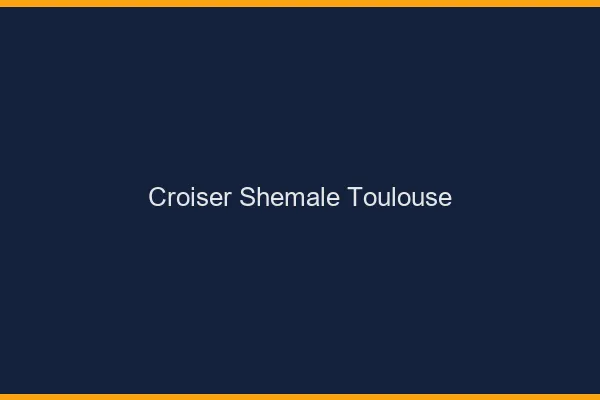 Croiser shemale Toulouse