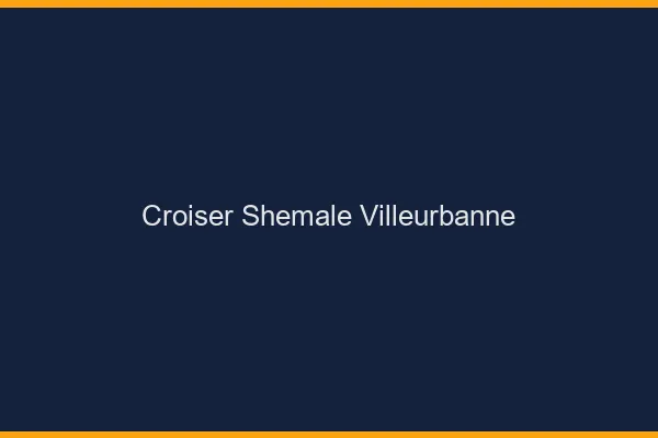 Croiser shemale Villeurbanne