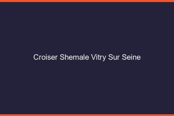 Croiser shemale Vitry-sur-Seine