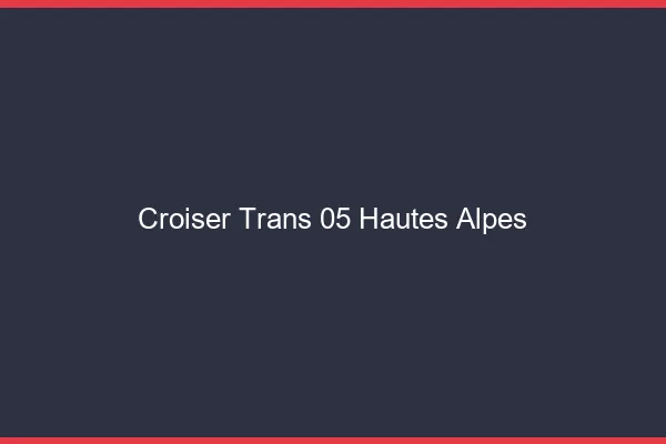 Croiser trans 05 hautes-alpes