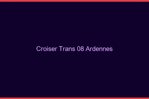 Croiser trans 08 ardennes