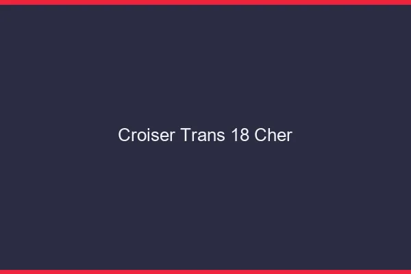 Croiser trans 18 cher