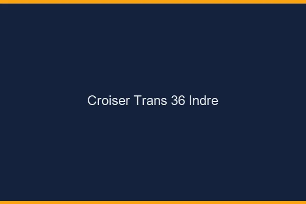 Croiser trans 36 indre