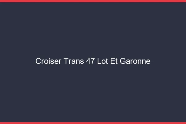 Croiser trans 47 lot-et-garonne