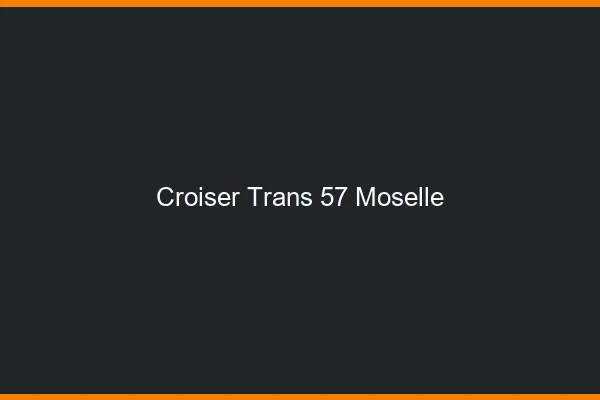 Croiser trans 57 moselle