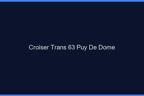 Croiser trans 63 puy-de-dôme