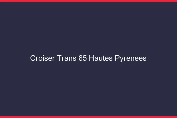 Croiser trans 65 hautes-pyrénées