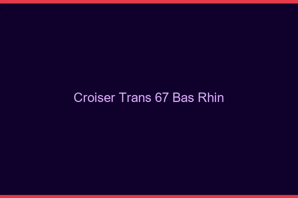 Croiser trans 67 bas-rhin