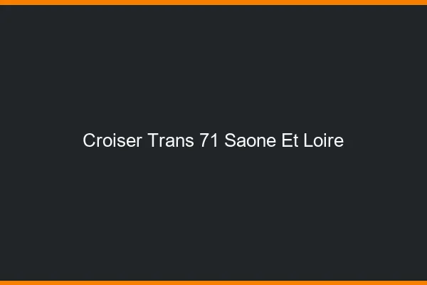 Croiser trans 71 saône-et-loire