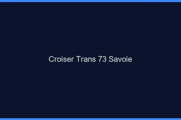 Croiser trans 73 savoie