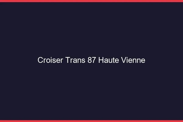 Croiser trans 87 haute-vienne
