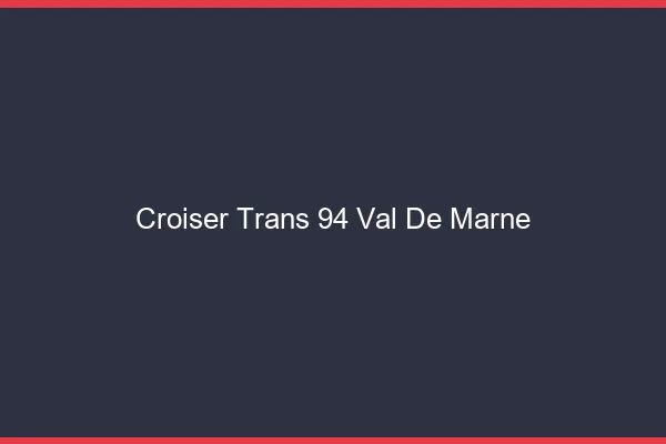 Croiser trans 94 val-de-marne