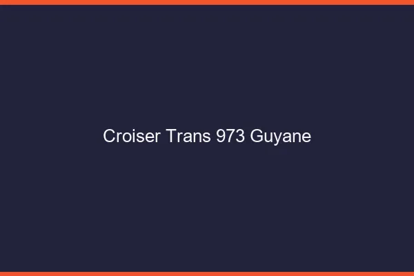 Croiser trans 973 Guyane