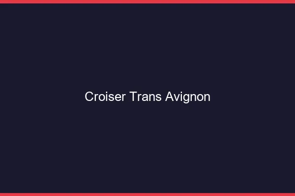 Croiser trans Avignon