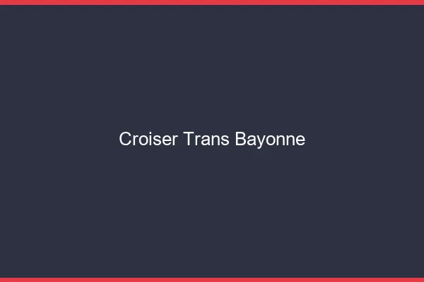 Croiser trans Bayonne
