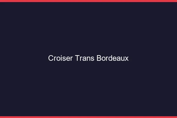 Croiser trans Bordeaux