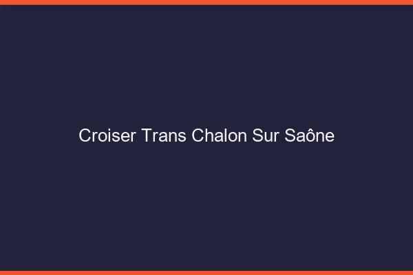 Croiser trans Chalon-sur-Saône
