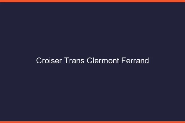Croiser trans Clermont-Ferrand