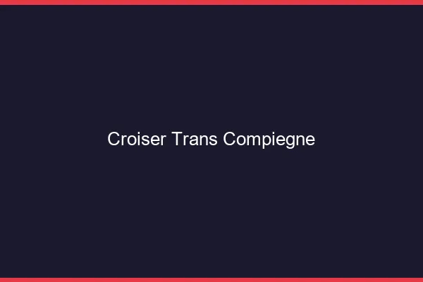 Croiser trans Compiègne