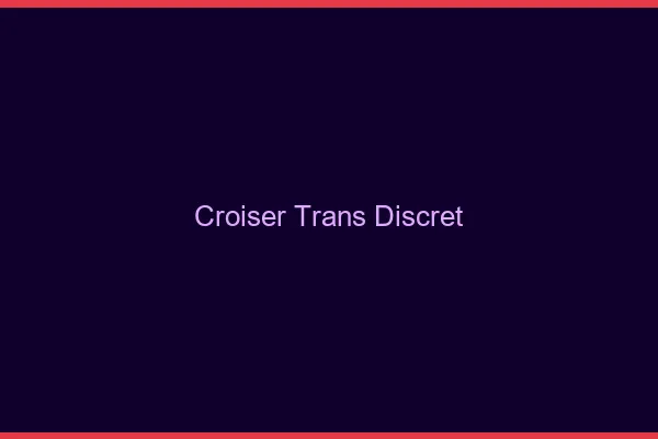 Croiser trans discret