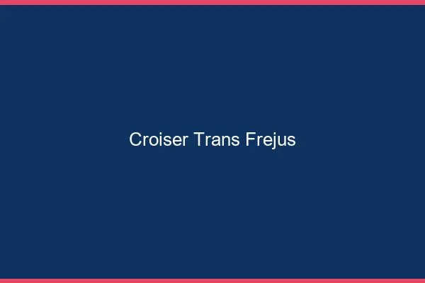 Croiser trans Fréjus