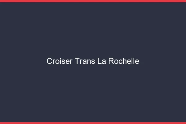 Croiser trans la rochelle