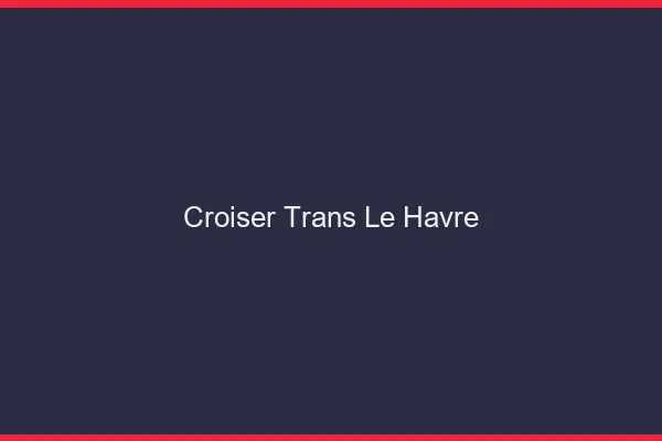 Croiser trans le havre