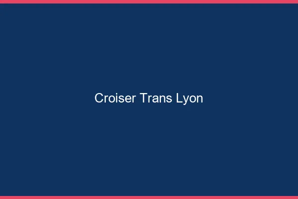 Croiser trans Lyon