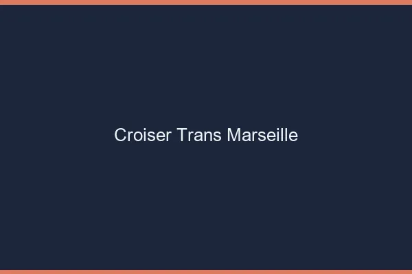 Croiser trans Marseille