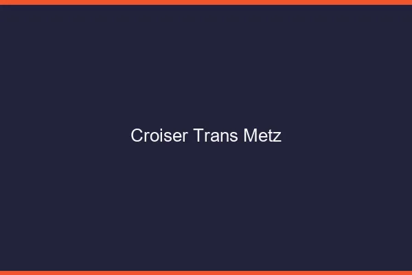 Croiser trans Metz