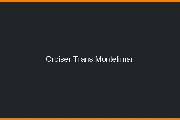 Croiser trans Montélimar