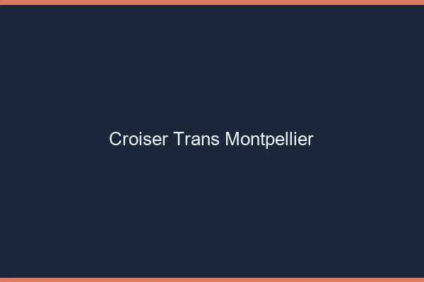 Croiser trans Montpellier