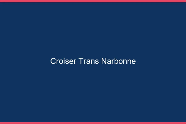 Croiser trans Narbonne