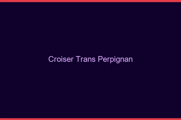 Croiser trans Perpignan